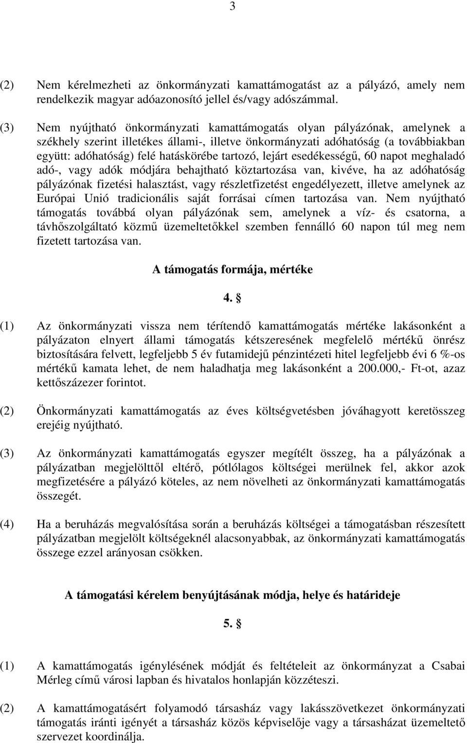 tartozó, lejárt esedékességő, 60 napot meghaladó adó-, vagy adók módjára behajtható köztartozása van, kivéve, ha az adóhatóság pályázónak fizetési halasztást, vagy részletfizetést engedélyezett,