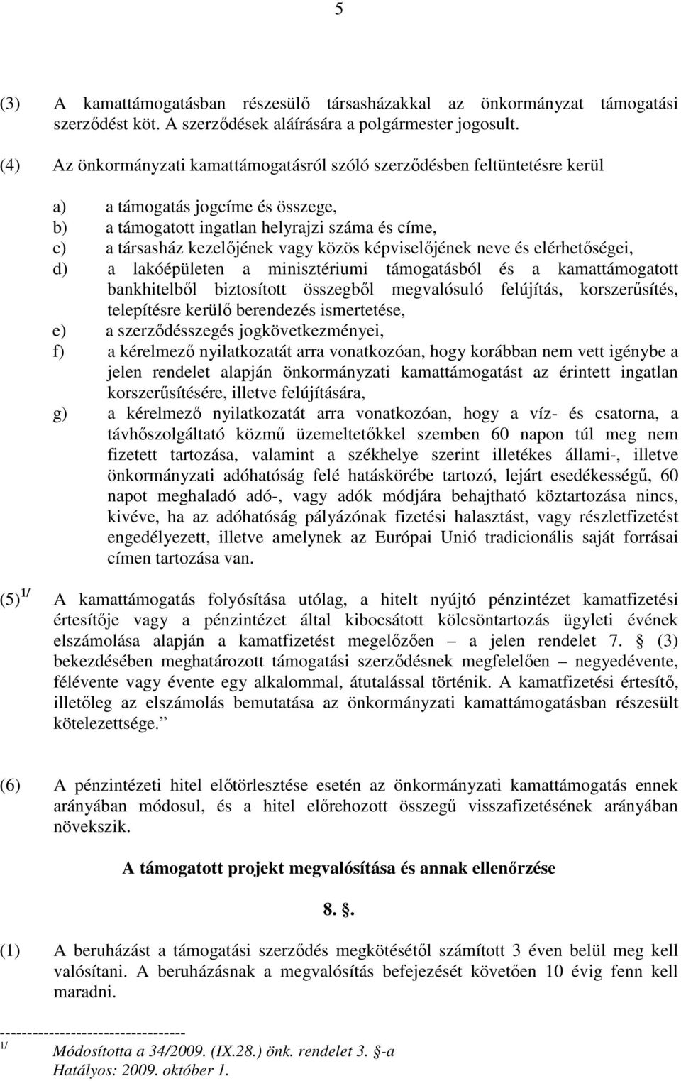 közös képviselıjének neve és elérhetıségei, d) a lakóépületen a minisztériumi támogatásból és a kamattámogatott bankhitelbıl biztosított összegbıl megvalósuló felújítás, korszerősítés, telepítésre