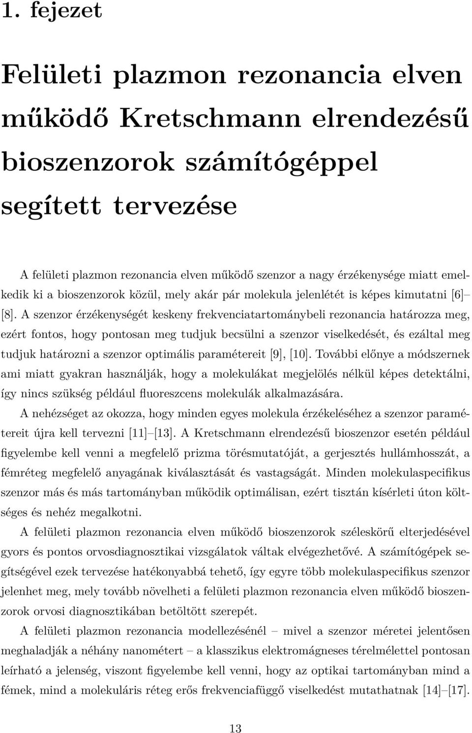 A szenzor érzékenységét keskeny frekvenciatartománybeli rezonancia határozza meg, ezért fontos, hogy pontosan meg tudjuk becsülni a szenzor viselkedését, és ezáltal meg tudjuk határozni a szenzor