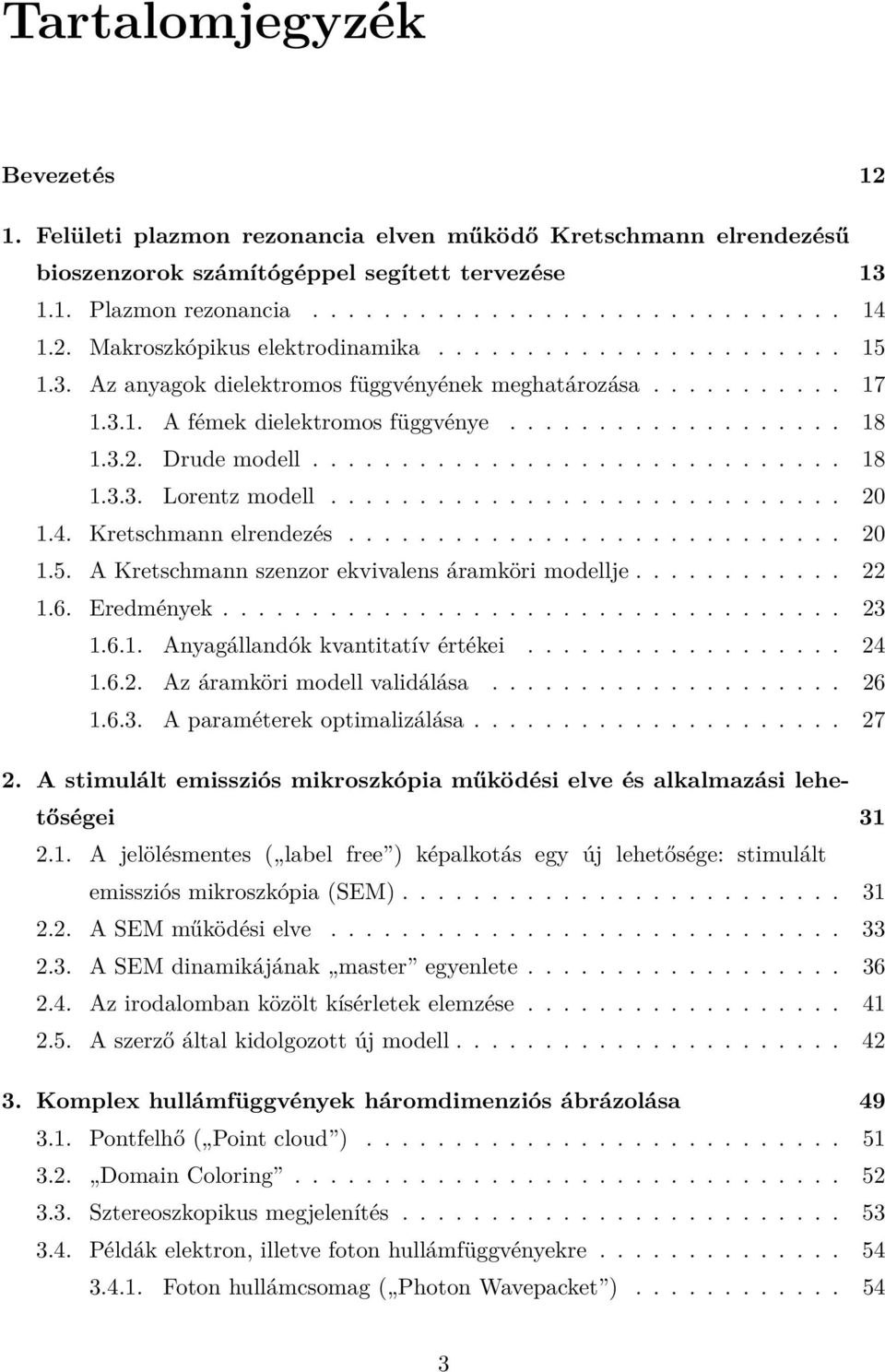 ............................. 18 1.3.3. Lorentz modell............................. 2 1.4. Kretschmann elrendezés............................ 2 1.5. A Kretschmann szenzor ekvivalens áramköri modellje.