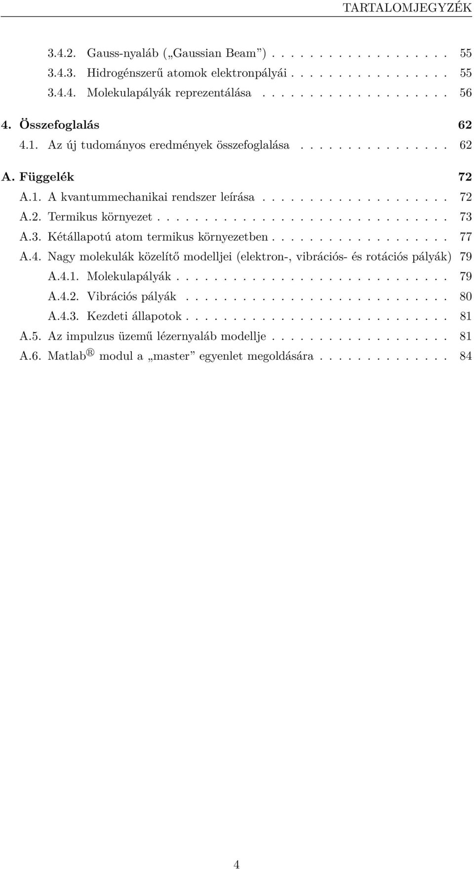 3. Kétállapotú atom termikus környezetben................... 77 A.4. Nagy molekulák közelítő modelljei (elektron-, vibrációs- és rotációs pályák) 79 A.4.1. Molekulapályák............................. 79 A.4.2.