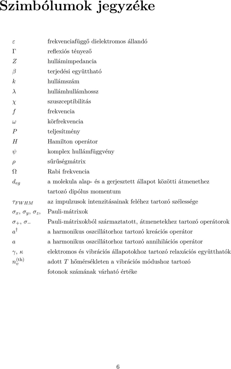 átmenethez tartozó dipólus momentum az impulzusok intenzitásainak feléhez tartozó szélessége Pauli-mátrixok Pauli-mátrixokból származtatott, átmenetekhez tartozó operátorok a harmonikus