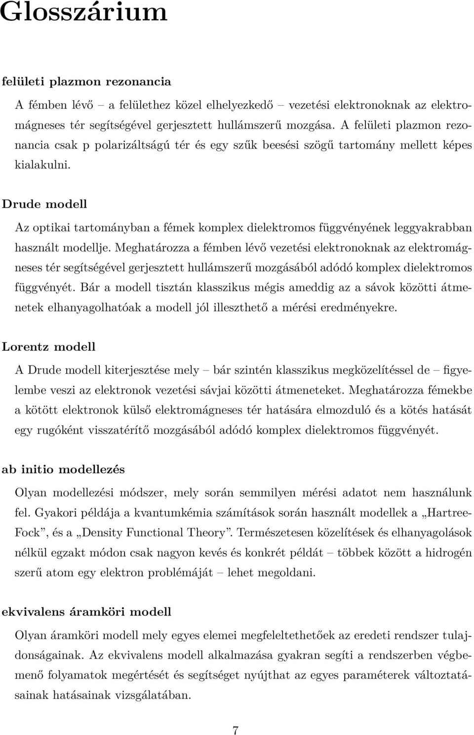Drude modell Az optikai tartományban a fémek komplex dielektromos függvényének leggyakrabban használt modellje.