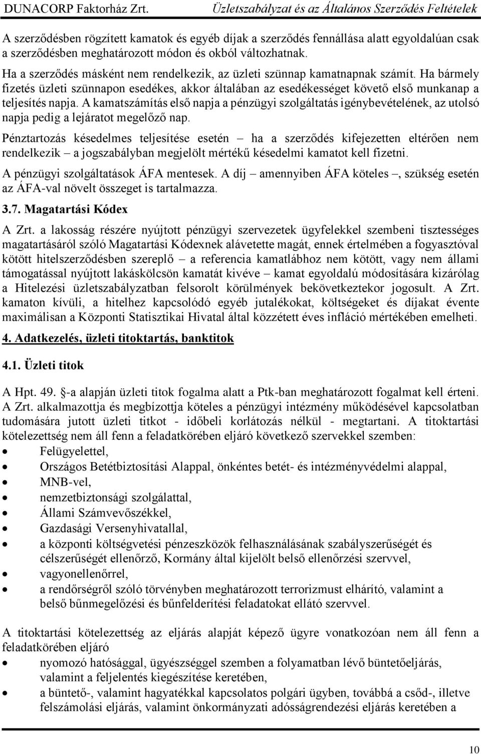 A kamatszámítás első napja a pénzügyi szolgáltatás igénybevételének, az utolsó napja pedig a lejáratot megelőző nap.