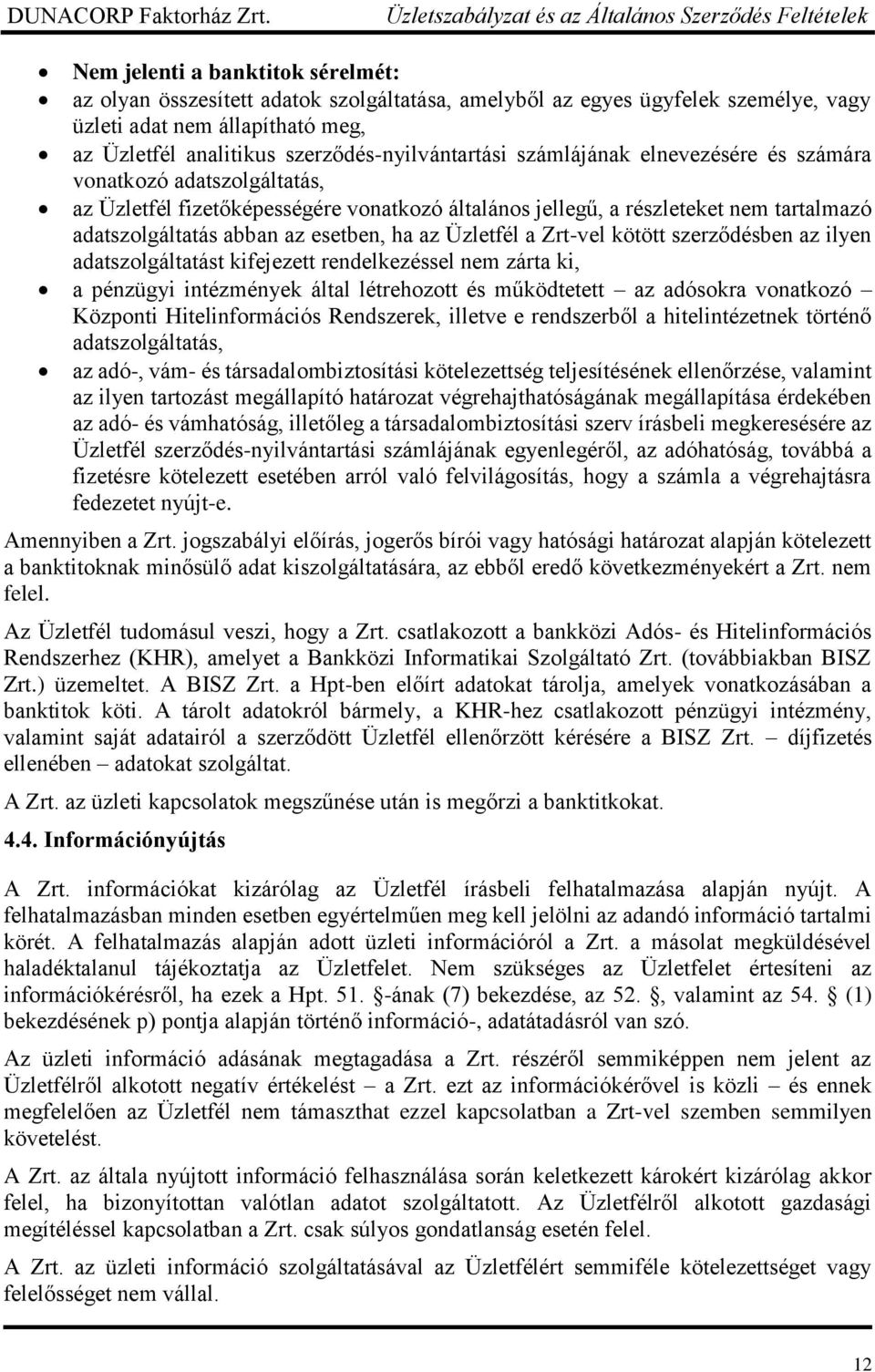 Üzletfél a Zrt-vel kötött szerződésben az ilyen adatszolgáltatást kifejezett rendelkezéssel nem zárta ki, a pénzügyi intézmények által létrehozott és működtetett az adósokra vonatkozó Központi