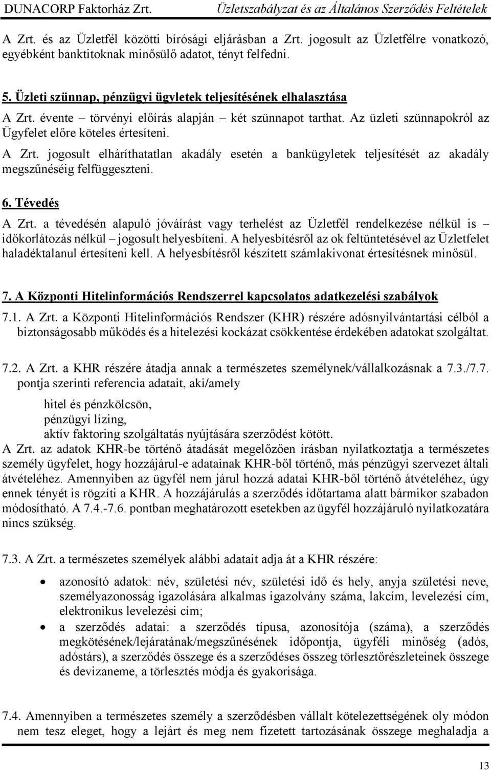 6. Tévedés A Zrt. a tévedésén alapuló jóváírást vagy terhelést az Üzletfél rendelkezése nélkül is időkorlátozás nélkül jogosult helyesbíteni.