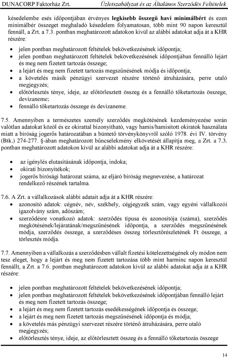 bekövetkezésének időpontjában fennálló lejárt és meg nem fizetett tartozás összege; a lejárt és meg nem fizetett tartozás megszűnésének módja és időpontja; a követelés másik pénzügyi szervezet