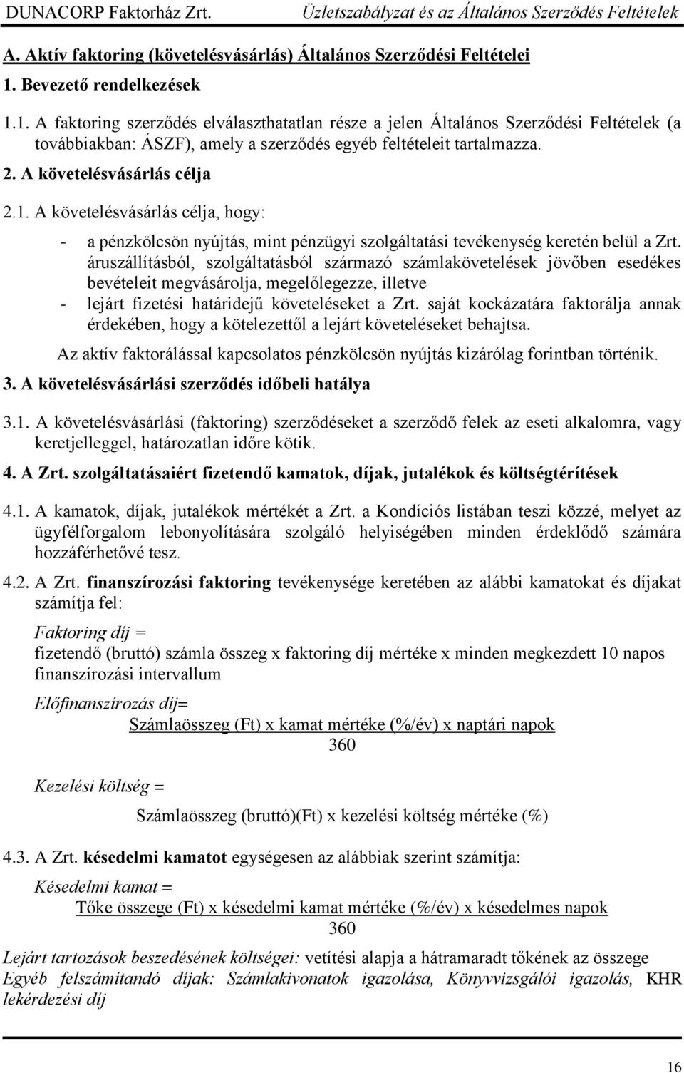 A követelésvásárlás célja 2.1. A követelésvásárlás célja, hogy: - a pénzkölcsön nyújtás, mint pénzügyi szolgáltatási tevékenység keretén belül a Zrt.