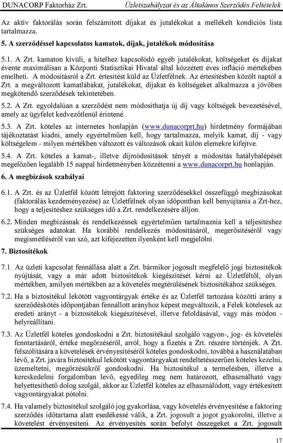 A módosításról a Zrt. értesítést küld az Üzletfélnek. Az értesítésben közölt naptól a Zrt.