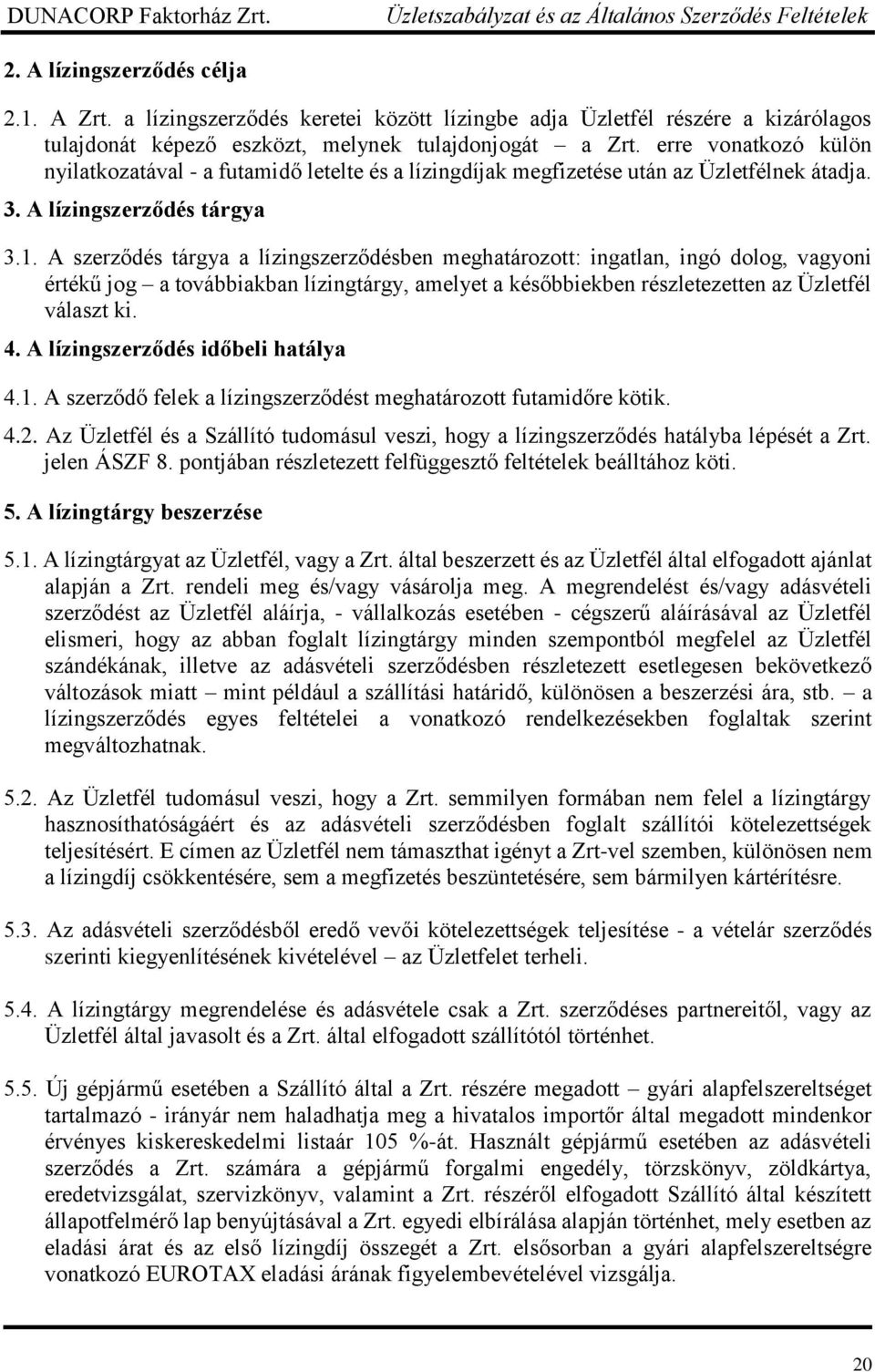 A szerződés tárgya a lízingszerződésben meghatározott: ingatlan, ingó dolog, vagyoni értékű jog a továbbiakban lízingtárgy, amelyet a későbbiekben részletezetten az Üzletfél választ ki. 4.