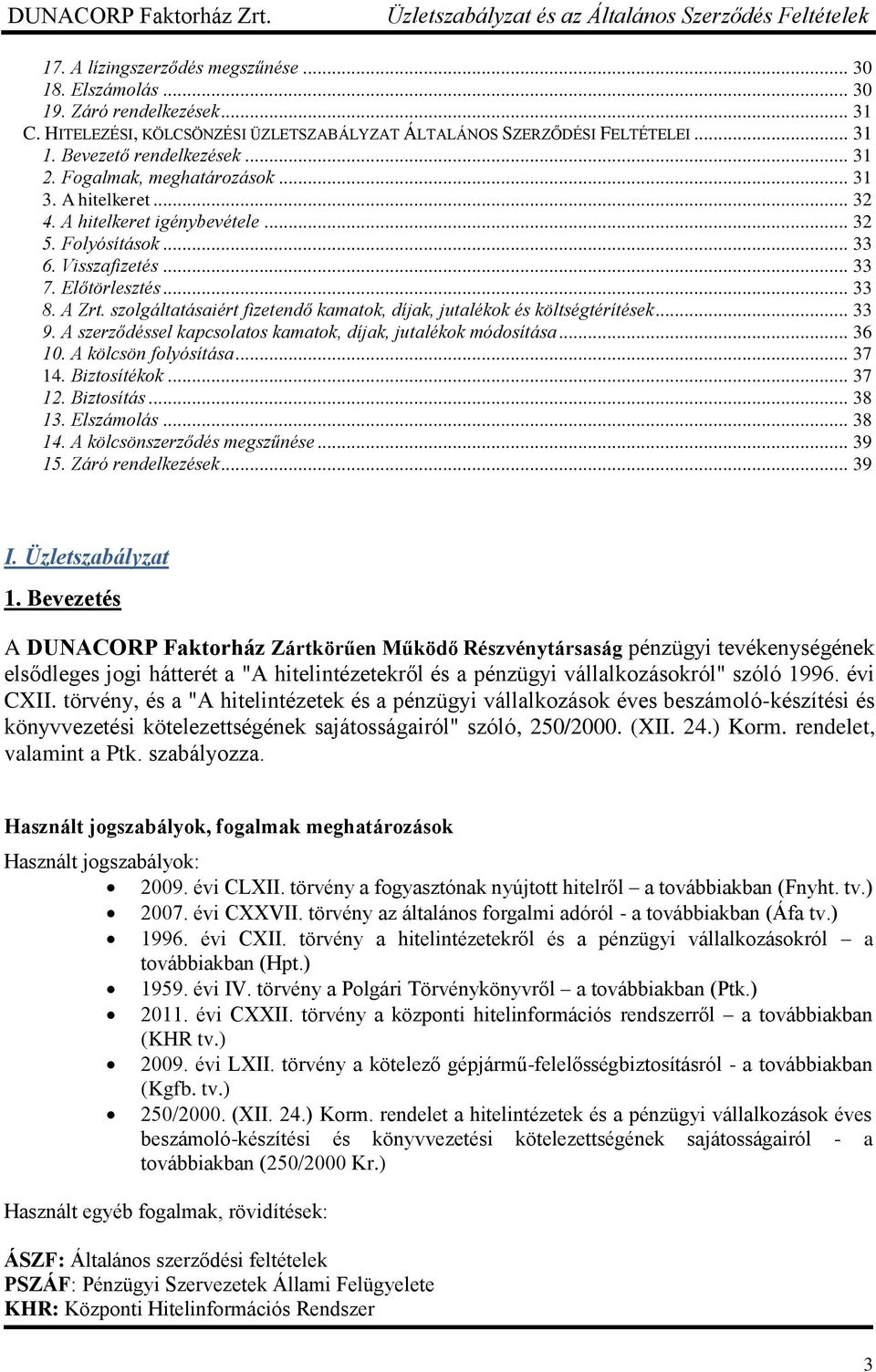 szolgáltatásaiért fizetendő kamatok, díjak, jutalékok és költségtérítések... 33 9. A szerződéssel kapcsolatos kamatok, díjak, jutalékok módosítása... 36 10. A kölcsön folyósítása... 37 14.
