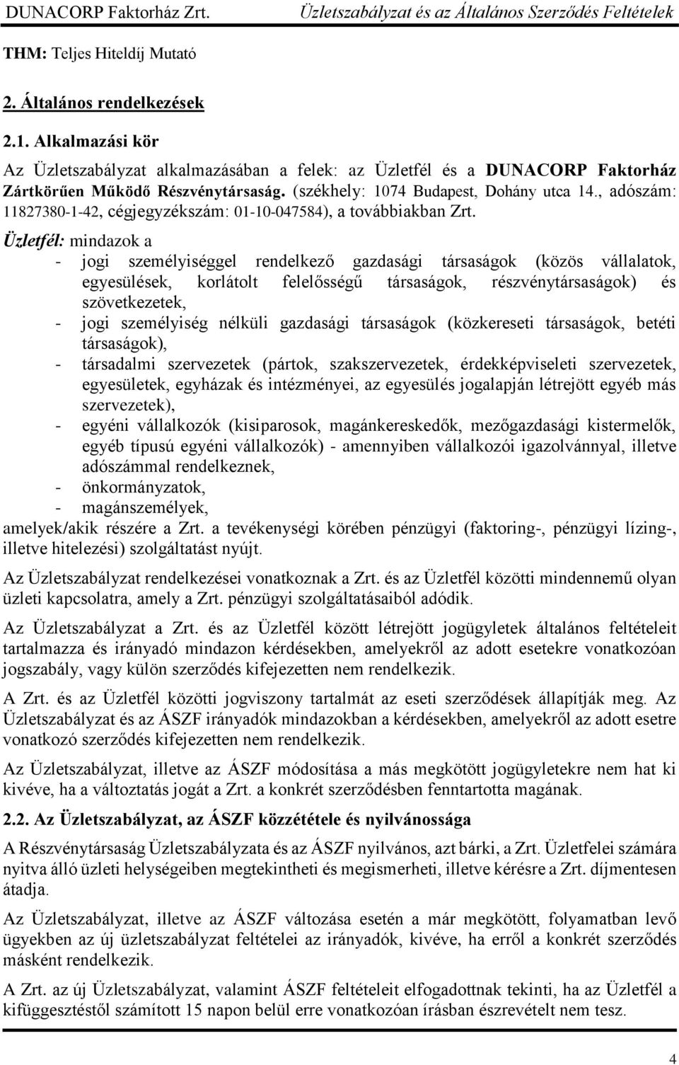 Üzletfél: mindazok a - jogi személyiséggel rendelkező gazdasági társaságok (közös vállalatok, egyesülések, korlátolt felelősségű társaságok, részvénytársaságok) és szövetkezetek, - jogi személyiség