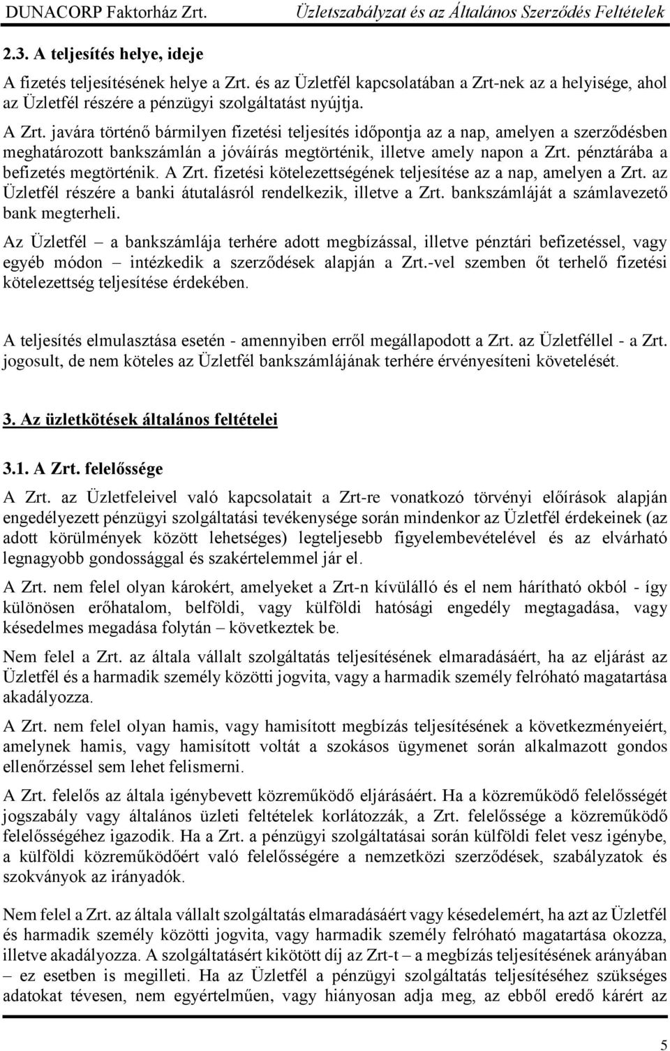 A Zrt. fizetési kötelezettségének teljesítése az a nap, amelyen a Zrt. az Üzletfél részére a banki átutalásról rendelkezik, illetve a Zrt. bankszámláját a számlavezető bank megterheli.
