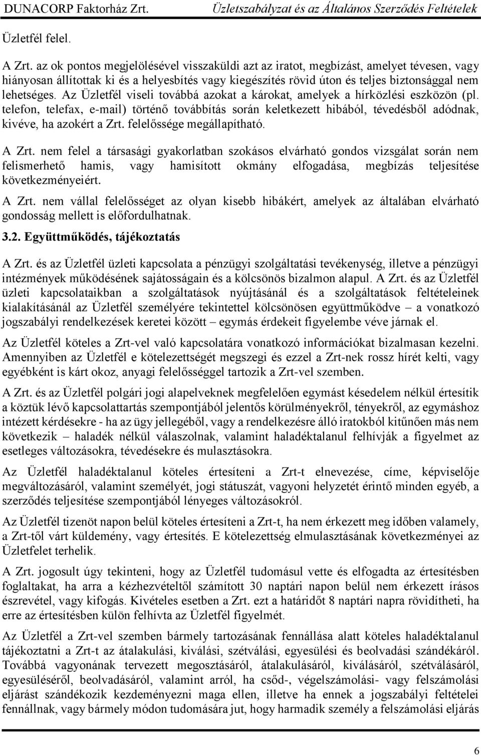 Az Üzletfél viseli továbbá azokat a károkat, amelyek a hírközlési eszközön (pl. telefon, telefax, e-mail) történő továbbítás során keletkezett hibából, tévedésből adódnak, kivéve, ha azokért a Zrt.