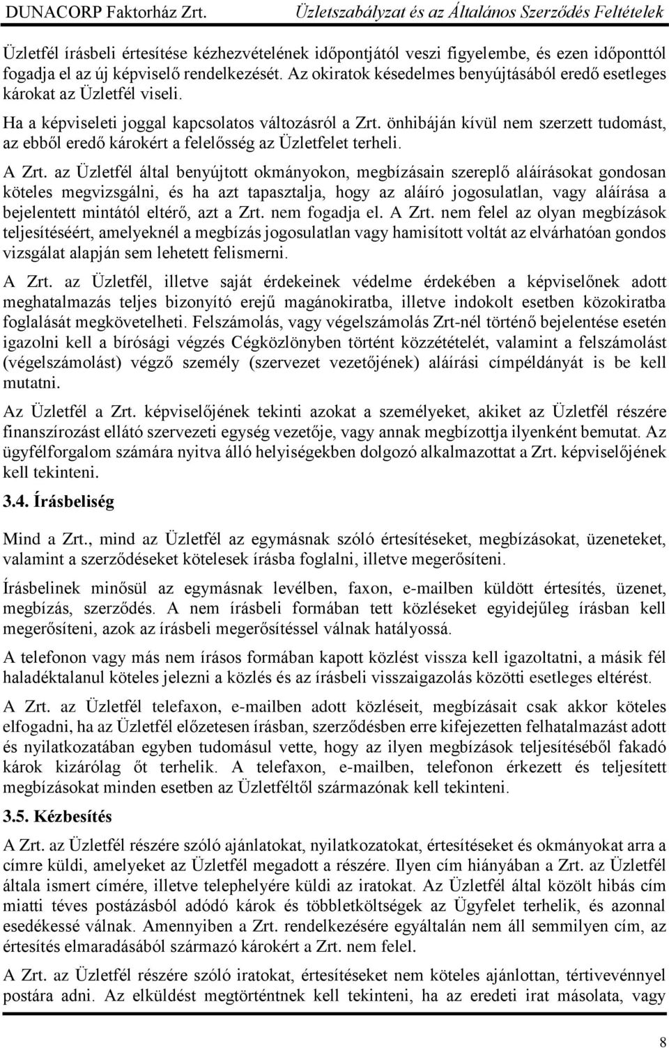 önhibáján kívül nem szerzett tudomást, az ebből eredő károkért a felelősség az Üzletfelet terheli. A Zrt.