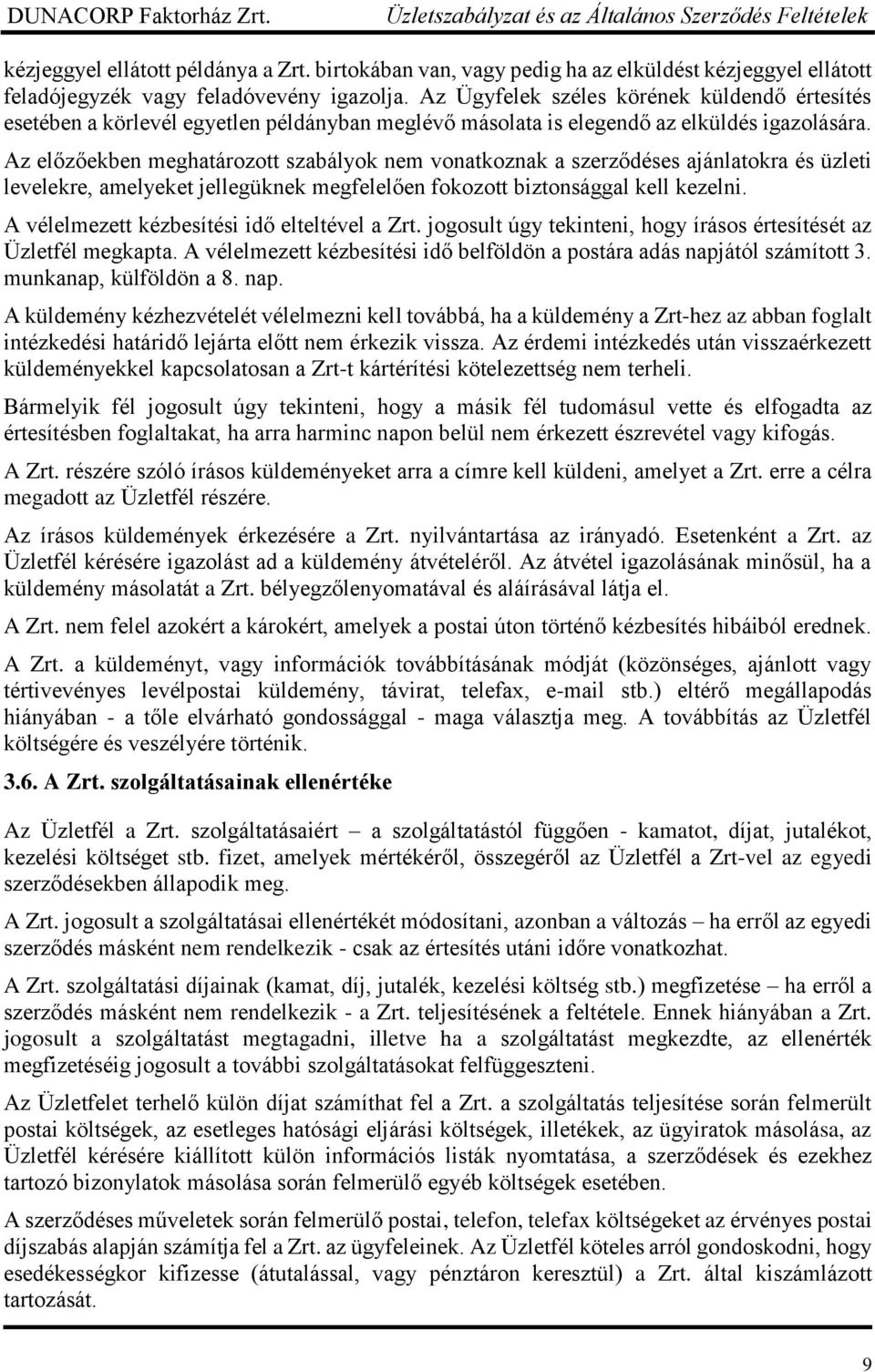 Az előzőekben meghatározott szabályok nem vonatkoznak a szerződéses ajánlatokra és üzleti levelekre, amelyeket jellegüknek megfelelően fokozott biztonsággal kell kezelni.