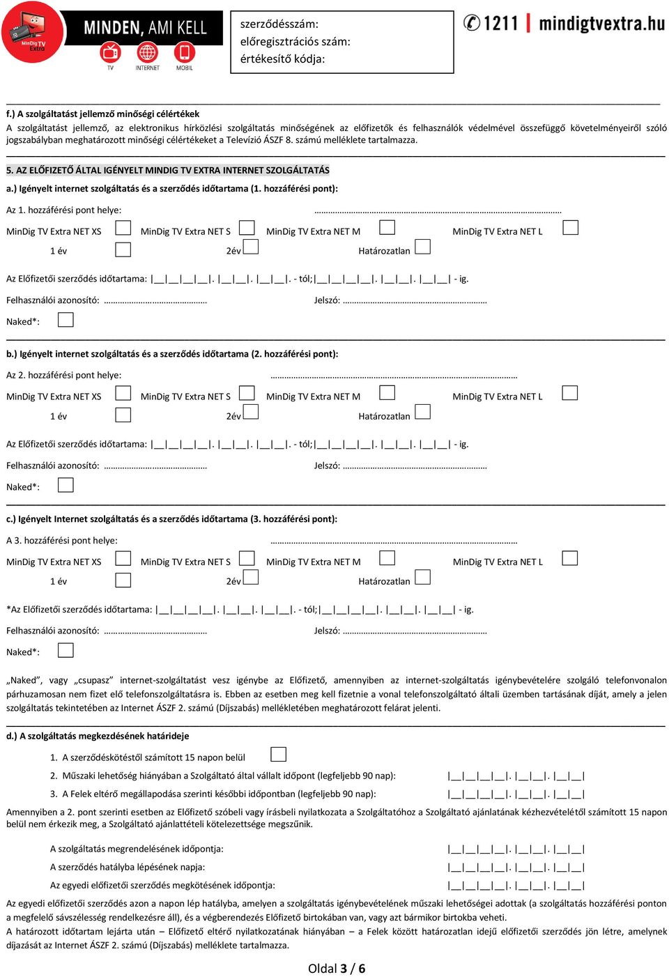 ) Igényelt internet szolgáltatás és a szerződés időtartama (1. hozzáférési pont): Az 1.