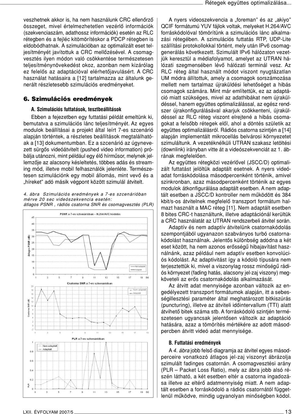 a PDCP rétegben is eldobódhatnak. A szimulációban az optimalizált eset teljesítményét javítottuk a CRC mellôzésével.