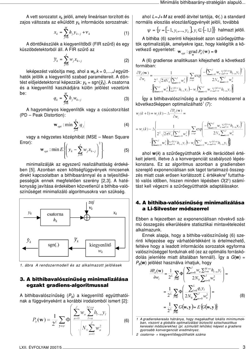 A FIR szûrô az leképezést valósítja meg, ahol a w k,k = 0,...,J együtthatók jelölik a kiegyenlítô szabad paramétereit. A döntést elôjeldetektorral képezzük: y k = sgn{y ~ k}.