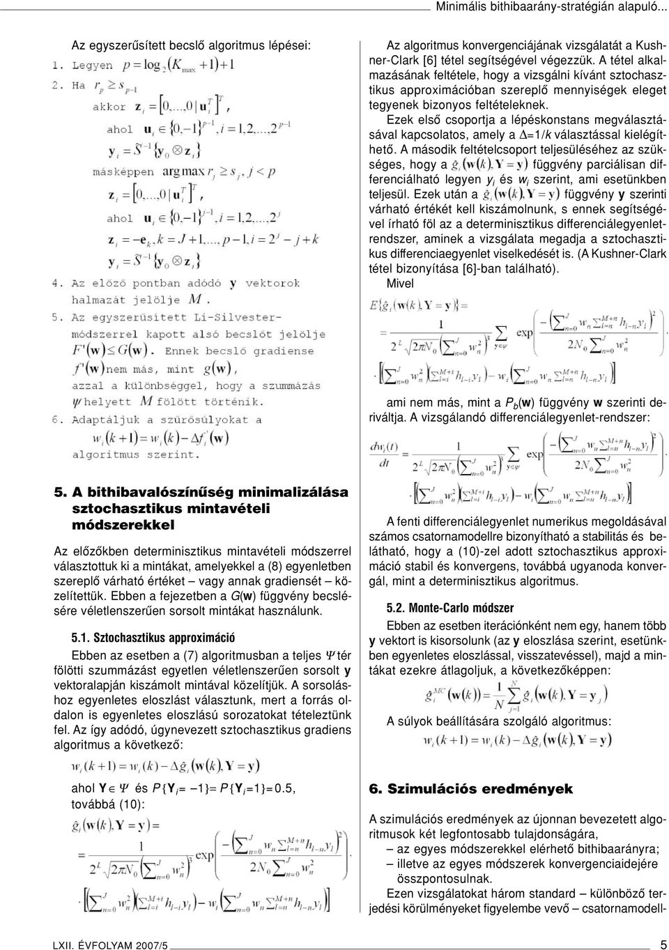 Ezek elsô csoportja a lépéskonstans megválasztásával kapcsolatos, amely a =1/k választással kielégíthetô.