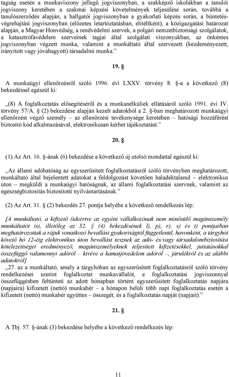 szervek, a polgári nemzetbiztonsági szolgálatok, a katasztrófavédelem szerveinek tagjai által szolgálati viszonyukban, az önkéntes jogviszonyban végzett munka, valamint a munkáltató által szervezett