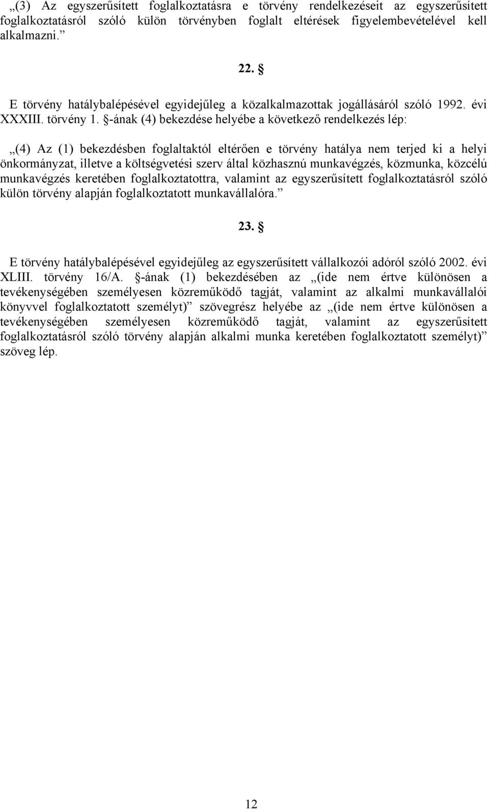 -ának (4) bekezdése helyébe a következő rendelkezés lép: (4) Az (1) bekezdésben foglaltaktól eltérően e törvény hatálya nem terjed ki a helyi önkormányzat, illetve a költségvetési szerv által