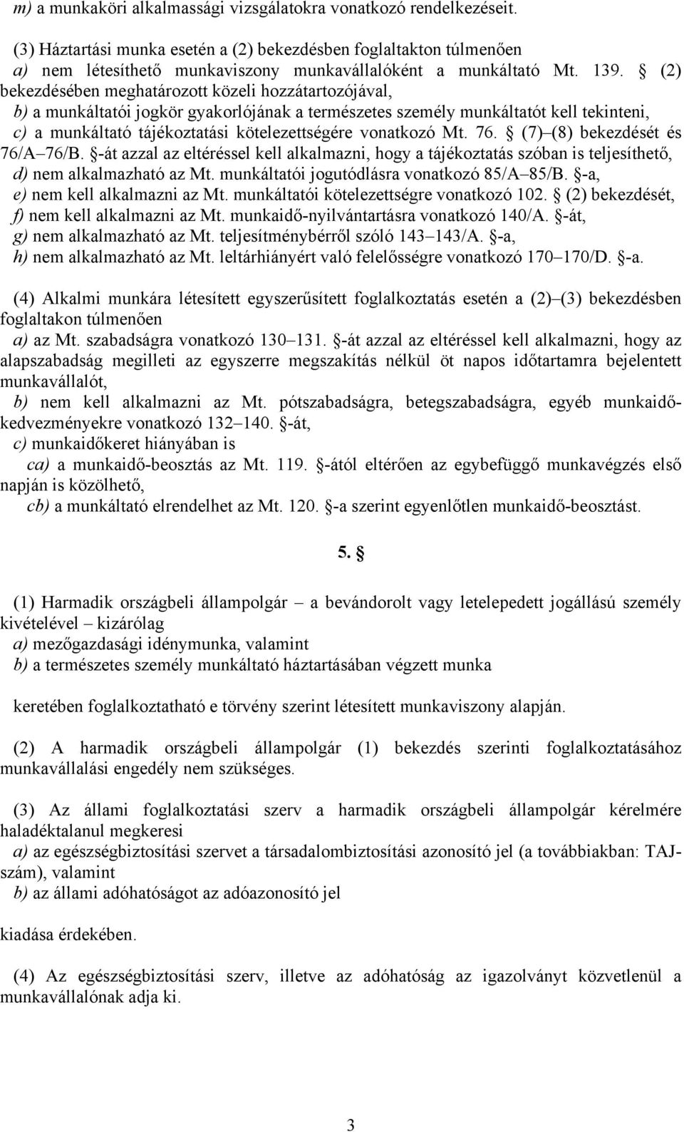 (2) bekezdésében meghatározott közeli hozzátartozójával, b) a munkáltatói jogkör gyakorlójának a természetes személy munkáltatót kell tekinteni, c) a munkáltató tájékoztatási kötelezettségére