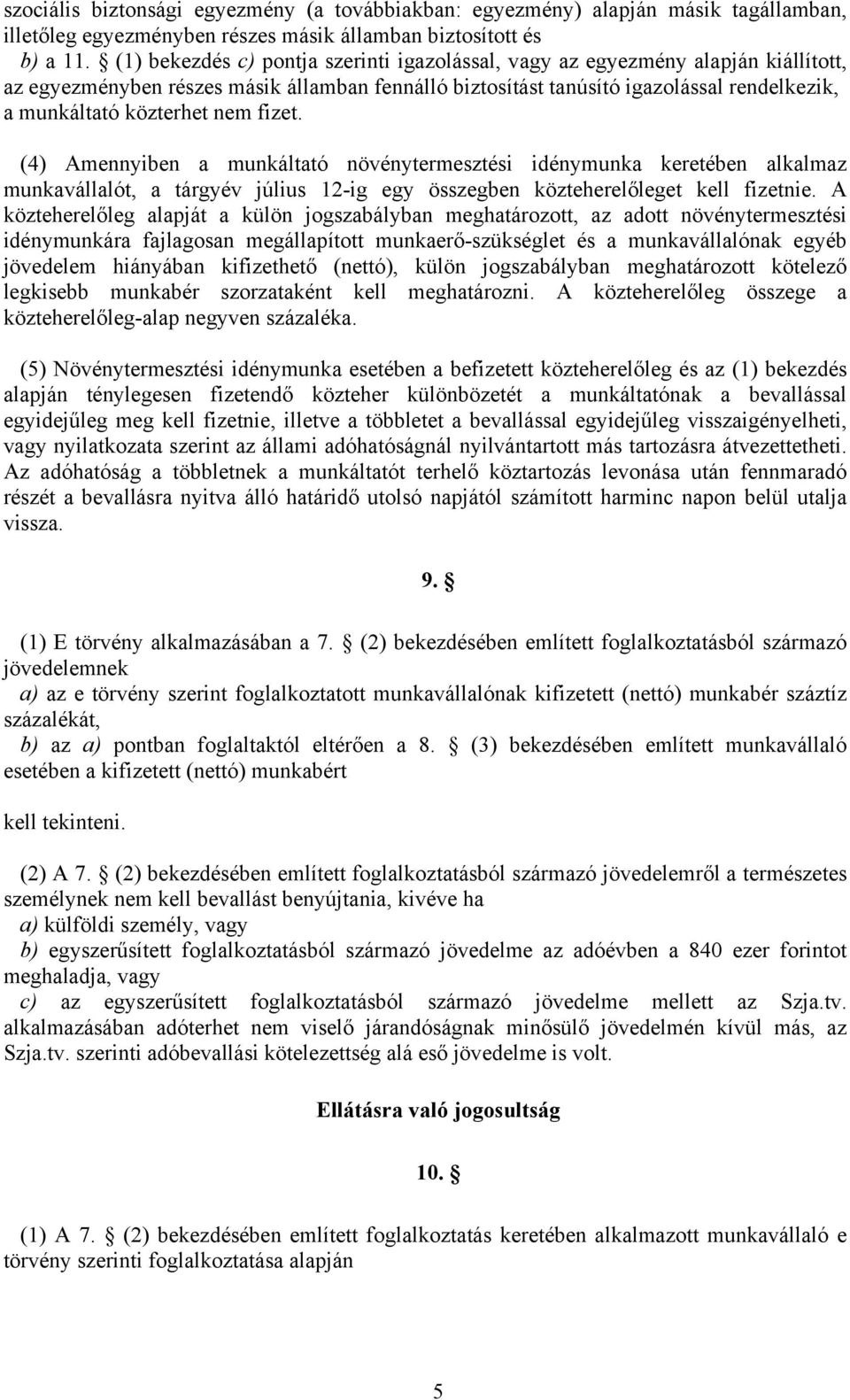 nem fizet. (4) Amennyiben a munkáltató növénytermesztési idénymunka keretében alkalmaz munkavállalót, a tárgyév július 12-ig egy összegben közteherelőleget kell fizetnie.