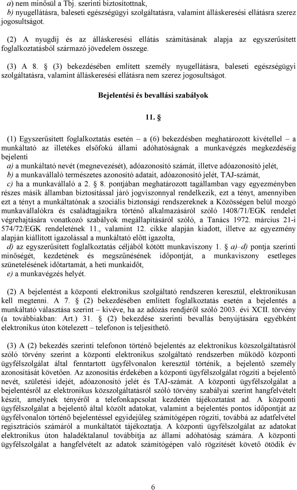 (3) bekezdésében említett személy nyugellátásra, baleseti egészségügyi szolgáltatásra, valamint álláskeresési ellátásra nem szerez jogosultságot. Bejelentési és bevallási szabályok 11.