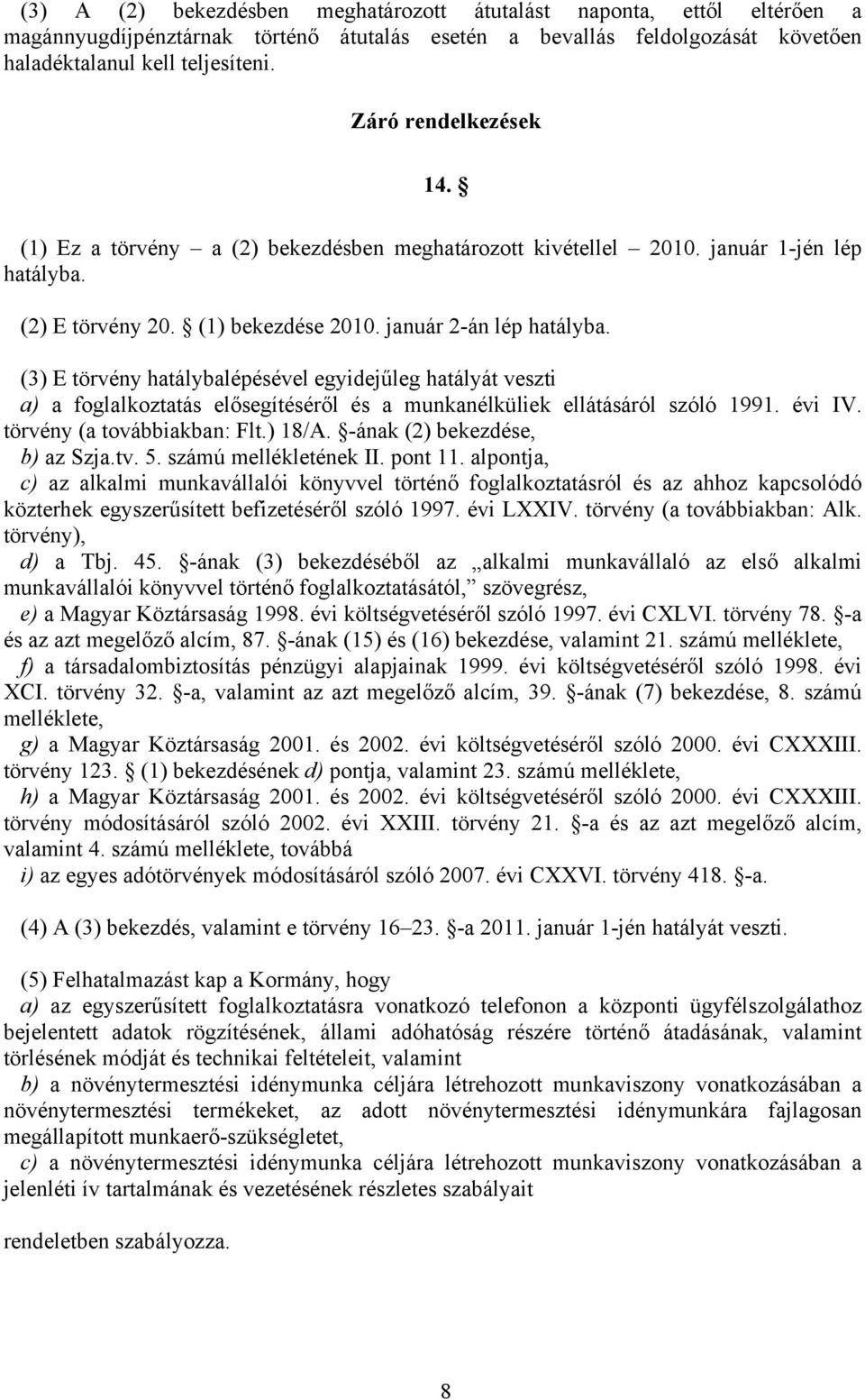 (3) E törvény hatálybalépésével egyidejűleg hatályát veszti a) a foglalkoztatás elősegítéséről és a munkanélküliek ellátásáról szóló 1991. évi IV. törvény (a továbbiakban: Flt.) 18/A.