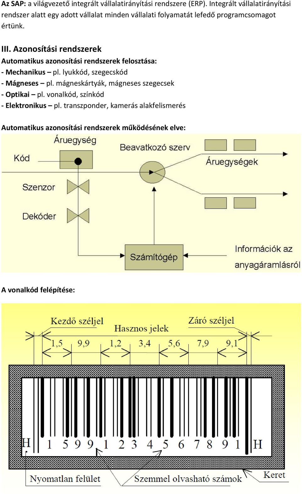 Azonosítási rendszerek Automatikus azonosítási rendszerek felosztása: - Mechanikus pl. lyukkód, szegecskód - Mágneses pl.