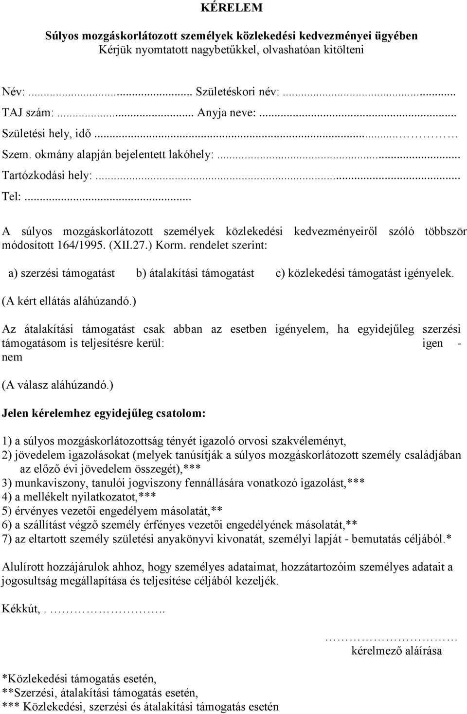 (XII.27.) Korm. rendelet szerint: a) szerzési támogatást b) átalakítási támogatást c) közlekedési támogatást igényelek. (A kért ellátás aláhúzandó.