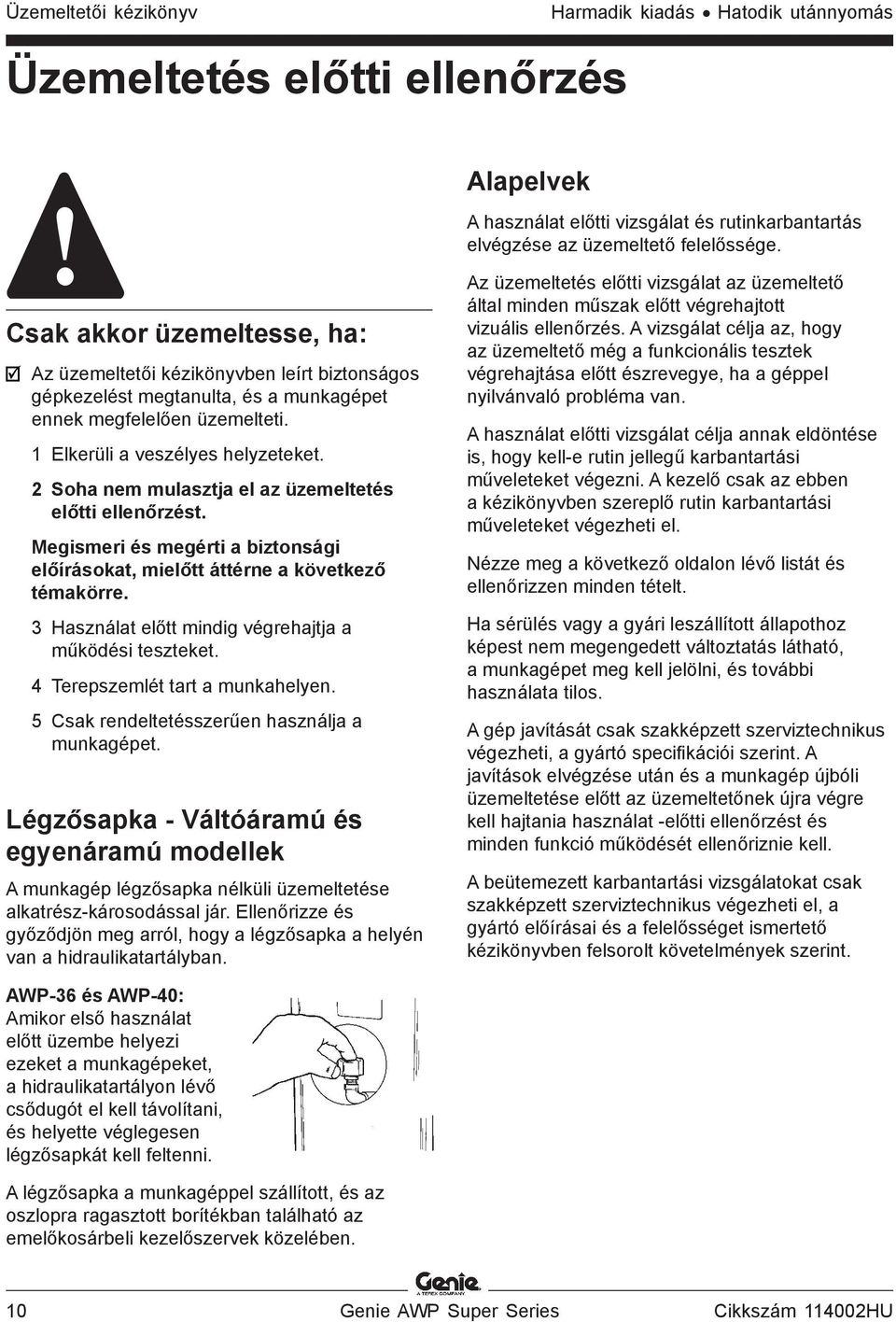 2 Soha nem mulasztja el az üzemeltetés előtti ellenőrzést. Megismeri és megérti a biztonsági előírásokat, mielőtt áttérne a következő témakörre.