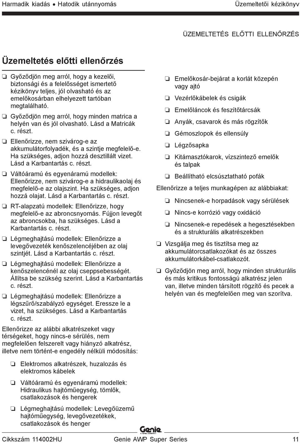 Ellenőrizze, nem szivárog-e az akkumulátorfolyadék, és a szintje megfelelő-e. Ha szükséges, adjon hozzá desztillált vizet. Lásd a Karbantartás c. részt.