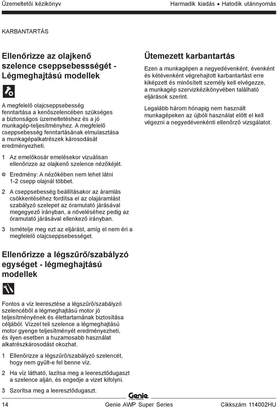 Ütemezett karbantartás Ezen a munkagépen a negyedévenként, évenként és kétévenként végrehajtott karbantartást erre kiképzett és minősített személy kell elvégezze, a munkagép szervizkézikönyvében