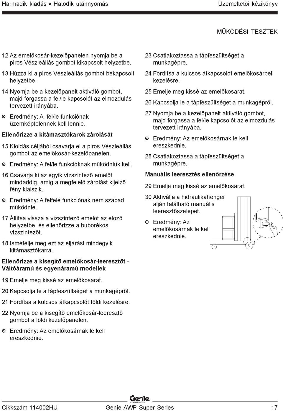 Eredmény: A fel/le funkciónak üzemképtelennek kell lennie. Ellenőrizze a kitámasztókarok zárolását 15 Kioldás céljából csavarja el a piros Vészleállás gombot az emelőkosár-kezelőpanelen.