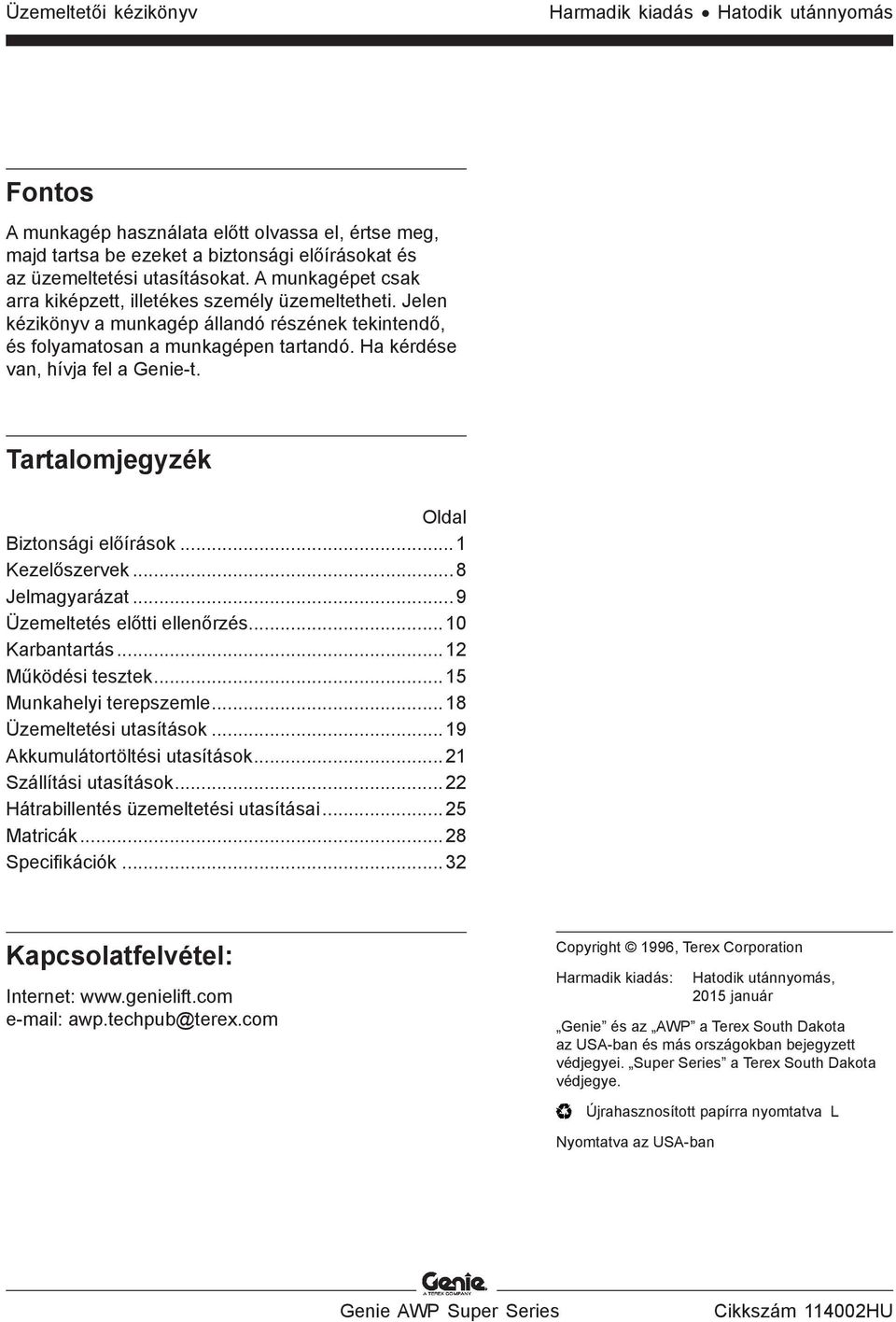 Tartalomjegyzék Oldal Biztonsági előírások...1 Kezelőszervek...8 Jelmagyarázat...9 Üzemeltetés előtti ellenőrzés...10 Karbantartás...12 Működési tesztek...15 Munkahelyi terepszemle.