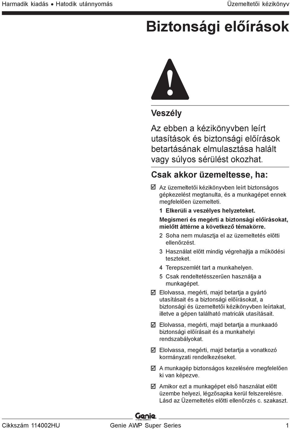 Megismeri és megérti a biztonsági előírásokat, mielőtt áttérne a következő témakörre. 2 Soha nem mulasztja el az üzemeltetés előtti ellenőrzést.