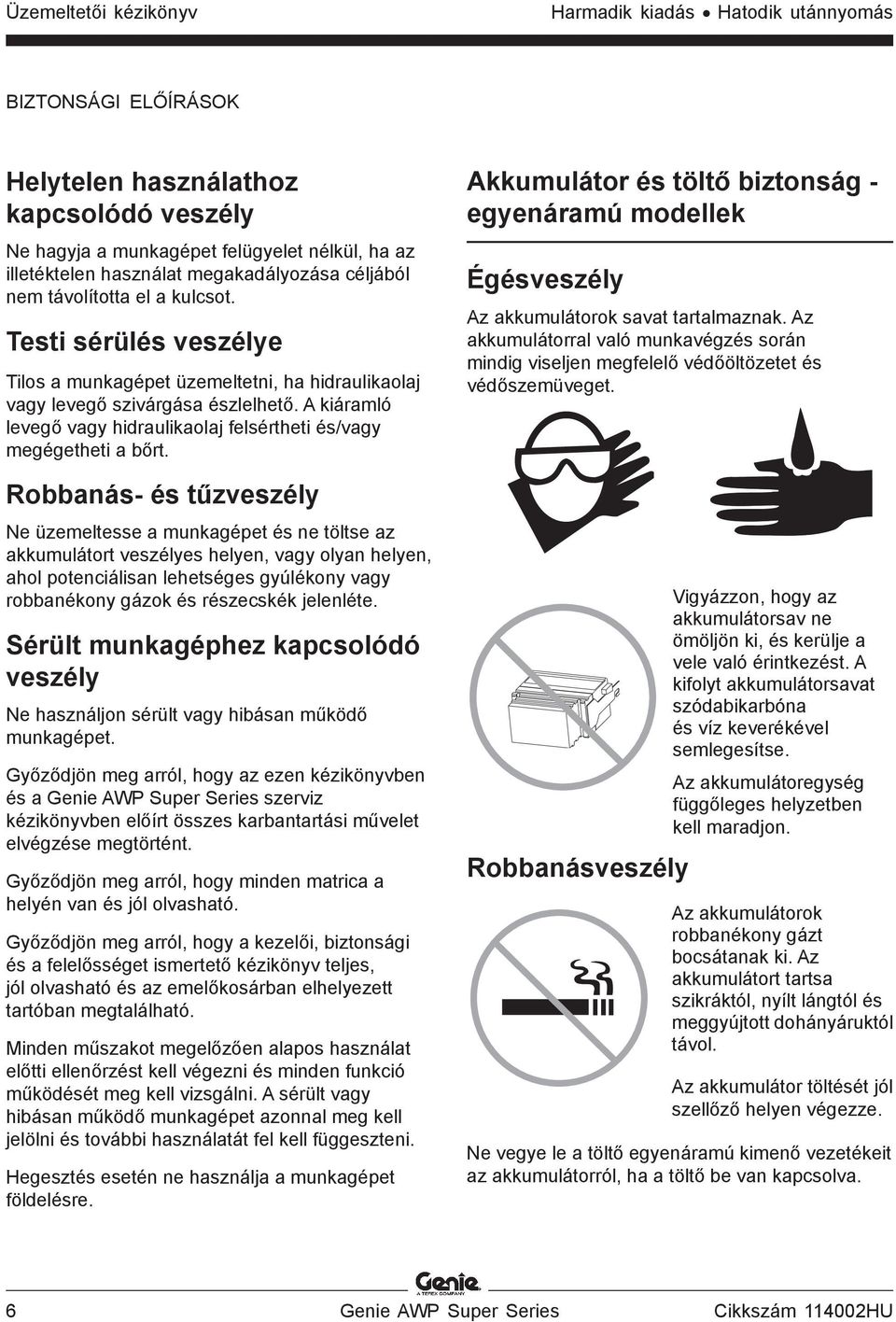 A kiáramló levegő vagy hidraulikaolaj felsértheti és/vagy megégetheti a bőrt.