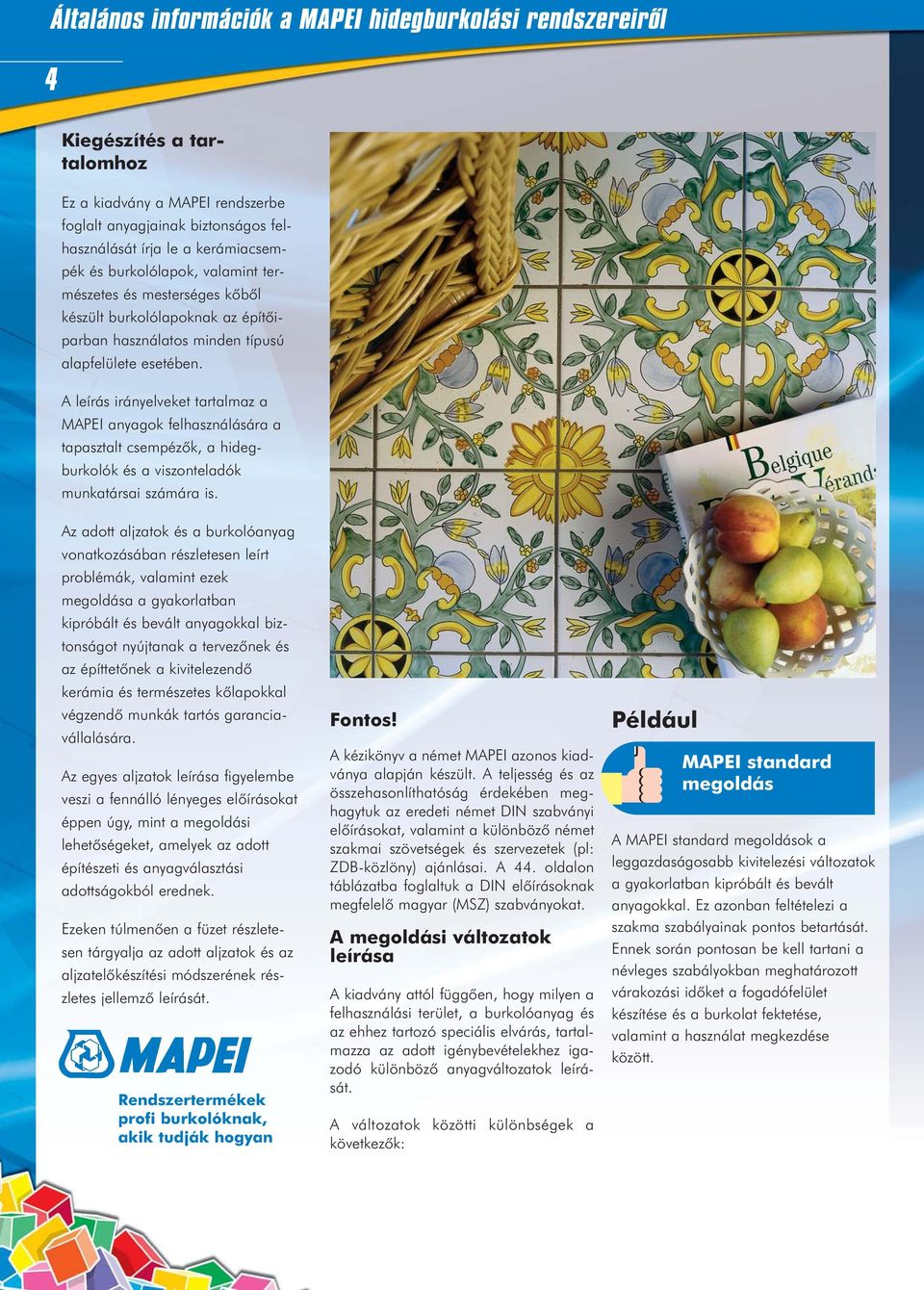 A leírás irányelveket tartalmaz a MAPEI anyagok felhasználására a tapasztalt csempézõk, a hidegburkolók és a viszonteladók munkatársai számára is.