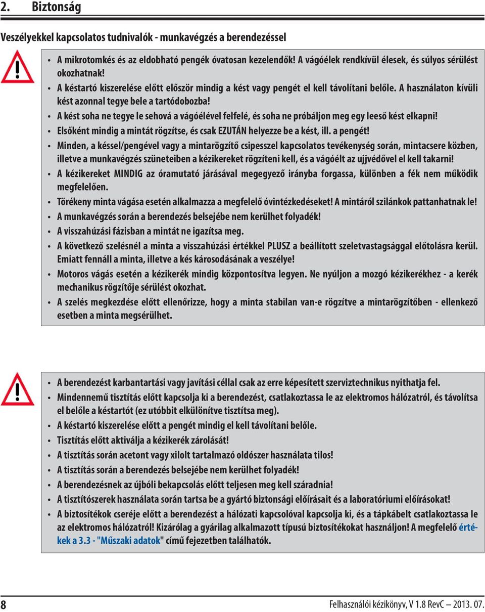 A kést soha ne tegye le sehová a vágóélével felfelé, és soha ne próbáljon meg egy leeső kést elkapni! Elsőként mindig a mintát rögzítse, és csak EZUTÁN helyezze be a kést, ill. a pengét!