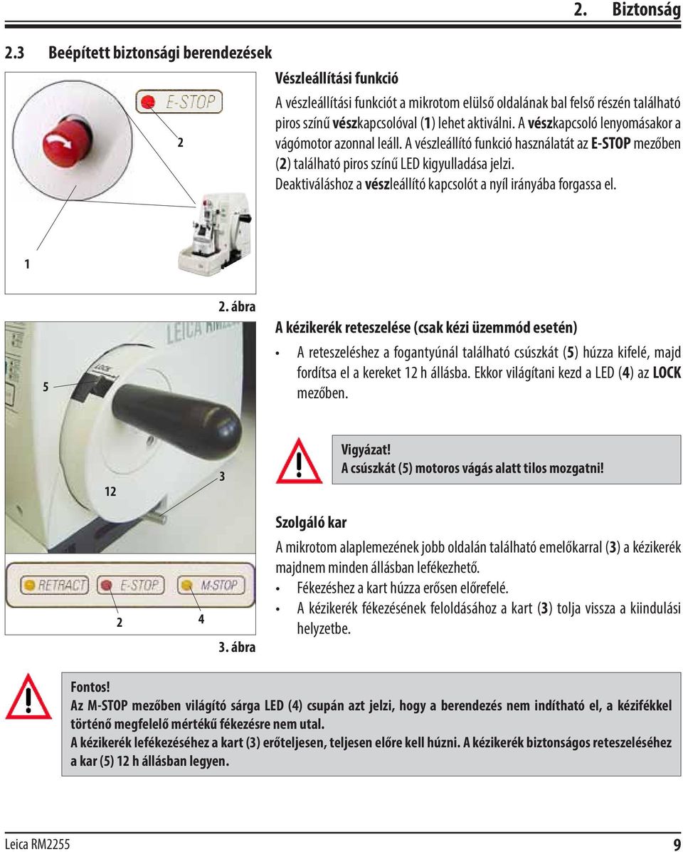 A vészleállító funkció használatát az E-STOP mezőben (2) található piros színű LED kigyulladása jelzi. Deaktiváláshoz a vészleállító kapcsolót a nyíl irányába forgassa el. 1 5 2.