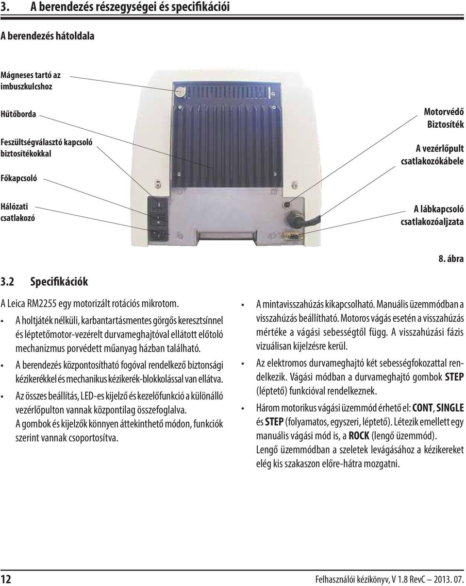 A holtjáték nélküli, karbantartásmentes görgős keresztsínnel és léptetőmotor-vezérelt durvameghajtóval ellátott előtoló mechanizmus porvédett műanyag házban található.