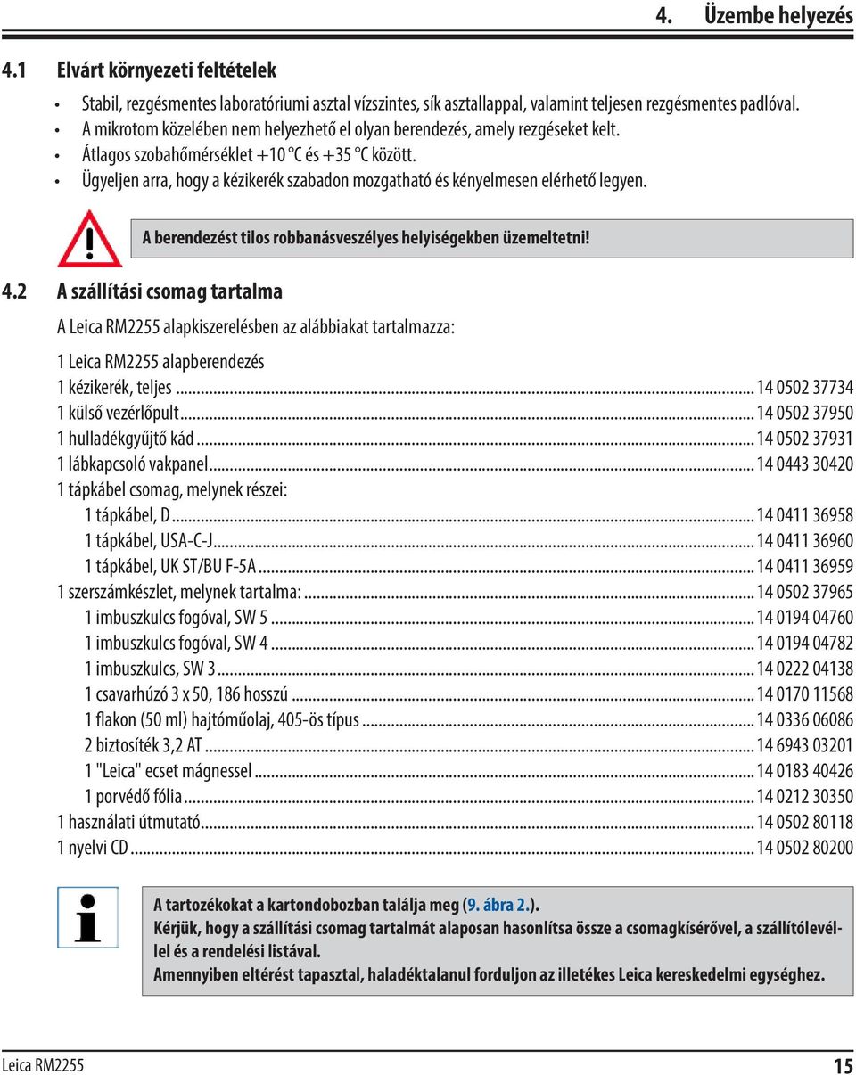 Ügyeljen arra, hogy a kézikerék szabadon mozgatható és kényelmesen elérhető legyen. A berendezést tilos robbanásveszélyes helyiségekben üzemeltetni! 4.