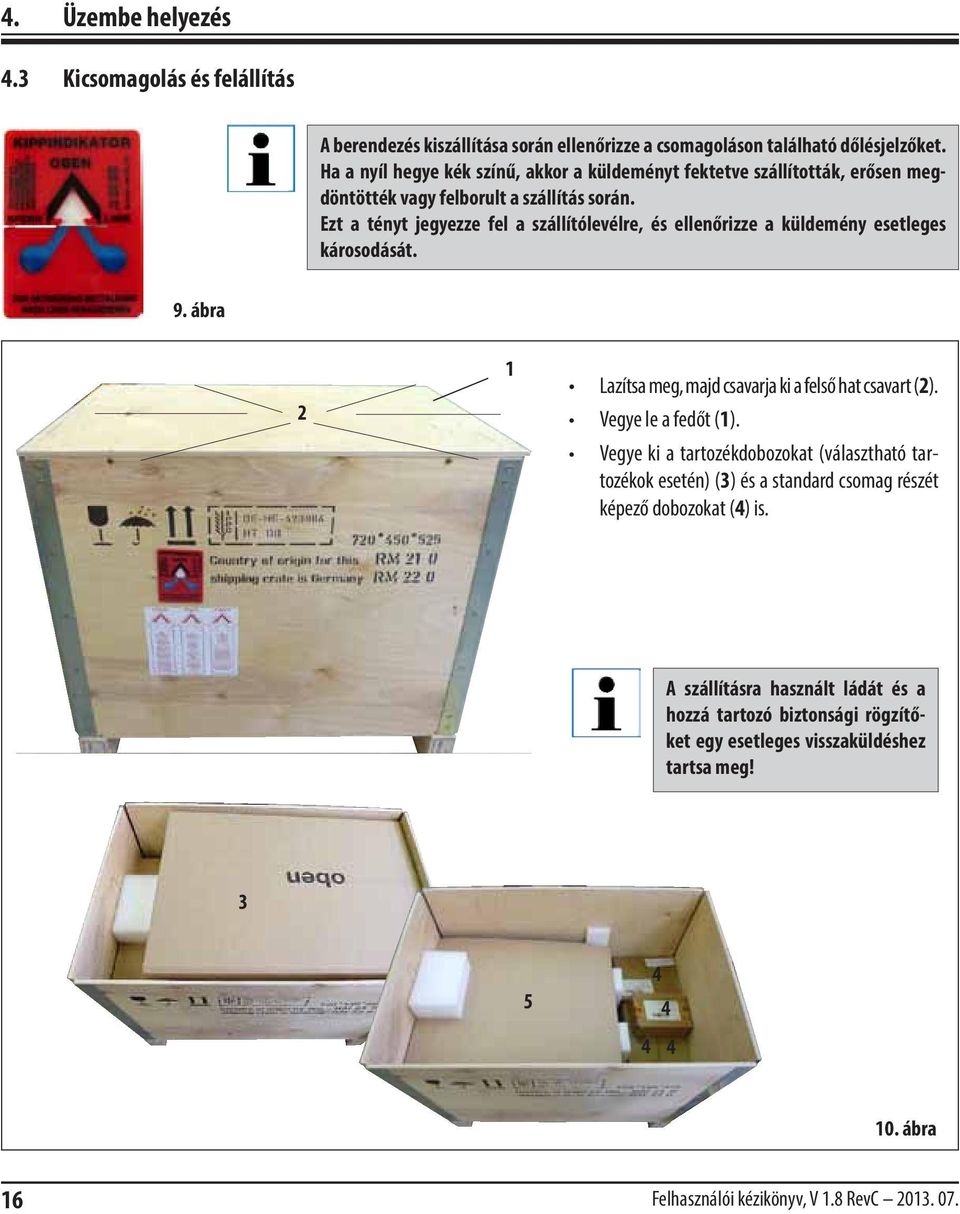 Ezt a tényt jegyezze fel a szállítólevélre, és ellenőrizze a küldemény esetleges károsodását. 9. ábra 2 1 Lazítsa meg, majd csavarja ki a felső hat csavart (2). Vegye le a fedőt (1).