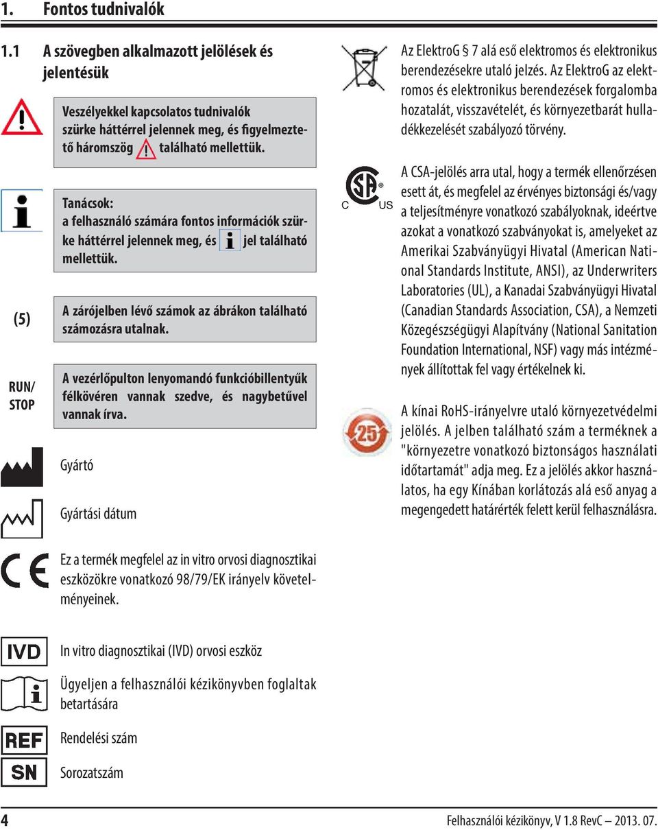 Tanácsok: a felhasználó számára fontos információk szürke háttérrel jelennek meg, és jel található mellettük. A zárójelben lévő számok az ábrákon található számozásra utalnak.