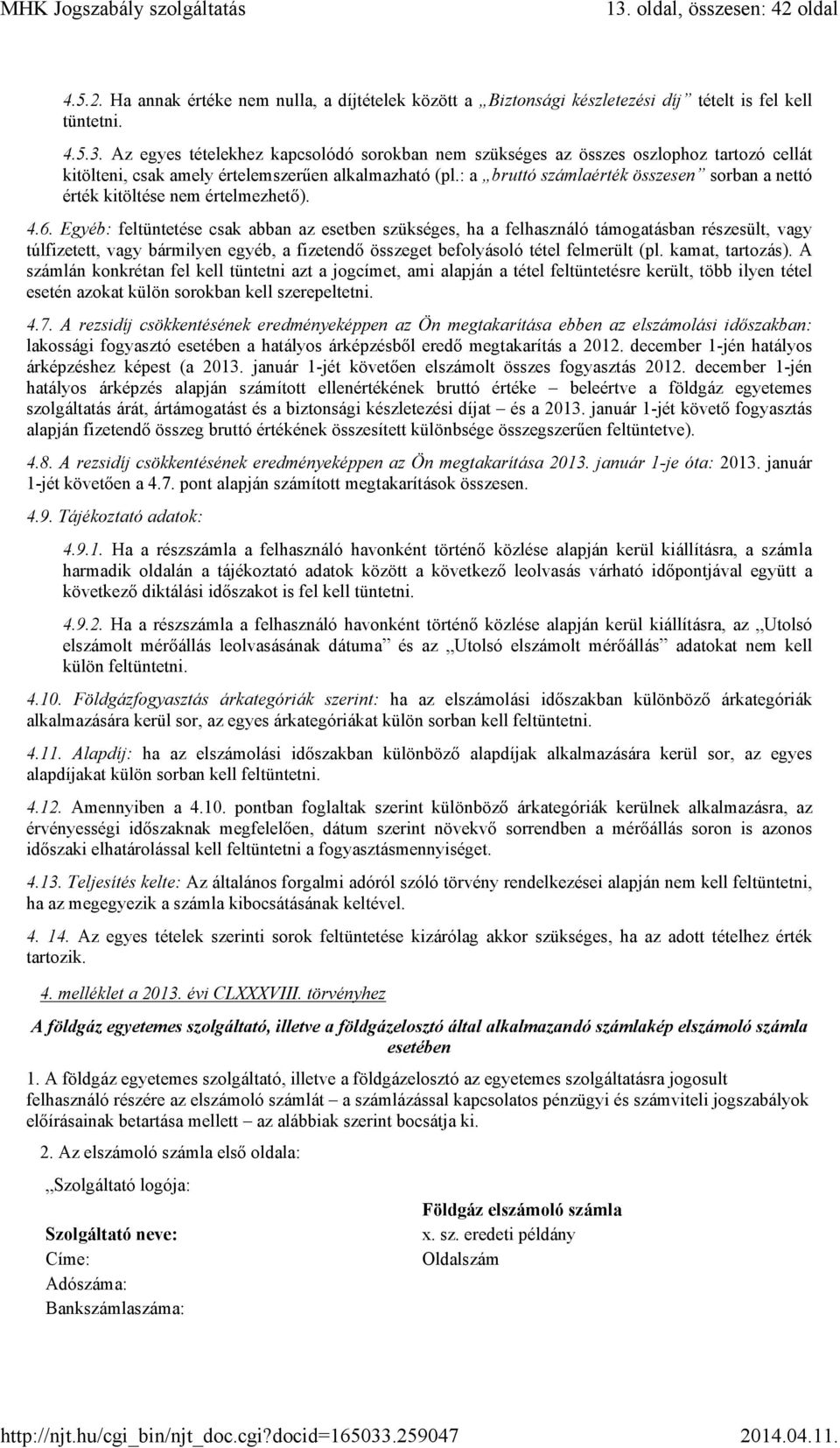 Egyéb: feltüntetése csak abban az esetben szükséges, ha a felhasználó támogatásban részesült, vagy túlfizetett, vagy bármilyen egyéb, a fizetendő összeget befolyásoló tétel felmerült (pl.