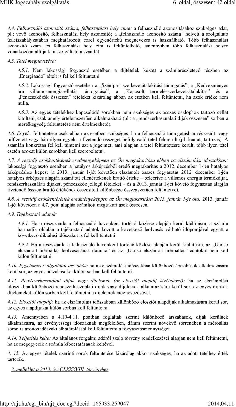 Több felhasználási azonosító szám, és felhasználási hely cím is feltüntethető, amennyiben több felhasználási helyre vonatkozóan állítja ki a szolgáltató a számlát. 4.5. Tétel megnevezése: 4.5.1.