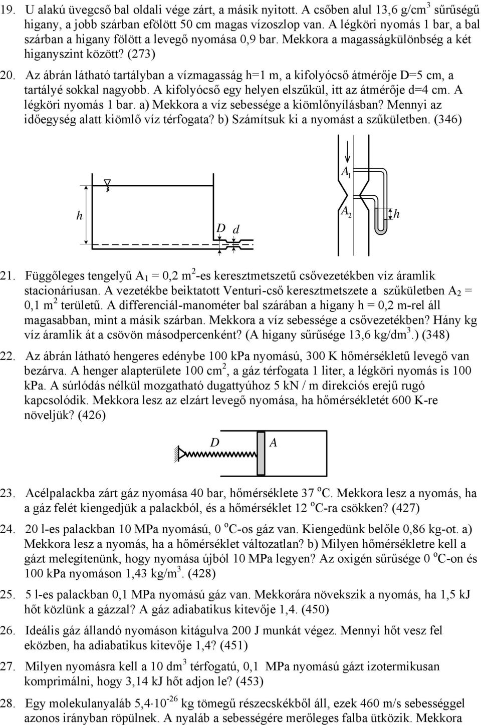 z ábrán látható tartályban a vízmagasság h=1 m, a kifolyócső átmérője D=5 cm, a tartályé sokkal nagyobb. kifolyócső egy helyen elszűkül, itt az átmérője d=4 cm. légköri nyomás 1 bar.