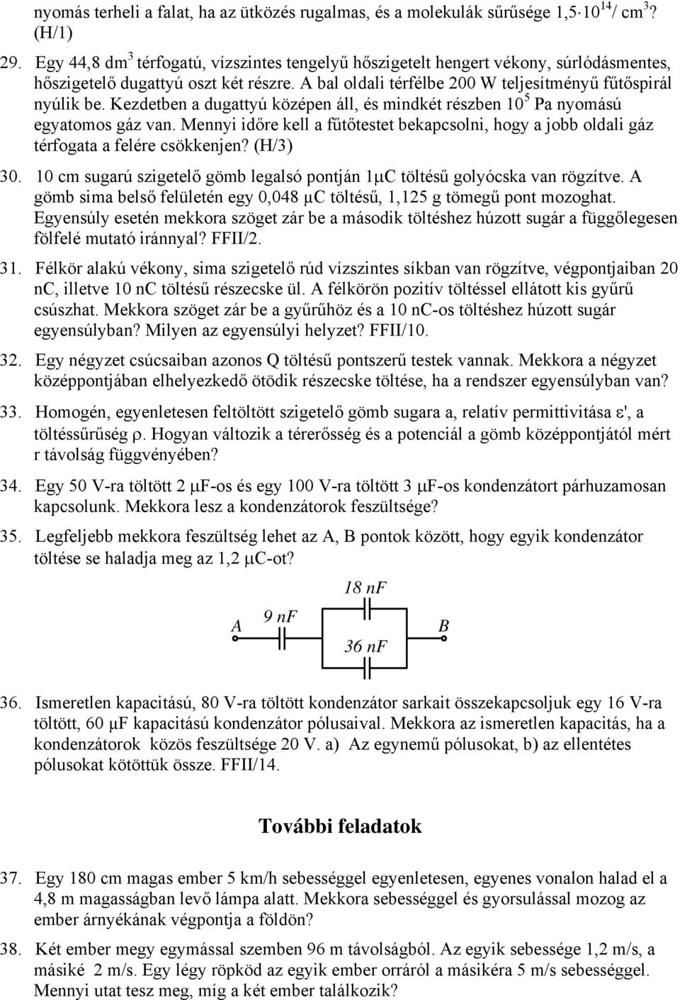 Kezdetben a dugattyú középen áll, és mindkét részben 10 5 Pa nyomású egyatomos gáz van. Mennyi időre kell a fűtőtestet bekapcsolni, hogy a jobb oldali gáz térfogata a felére csökkenjen? (H/3) 30.